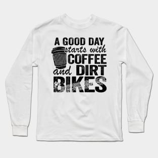 A Good Day Starts With Coffee & Dirt Bikes Funny Motocross Long Sleeve T-Shirt